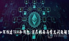 如何创建TRX冷钱包：详尽指南与常见问题解答