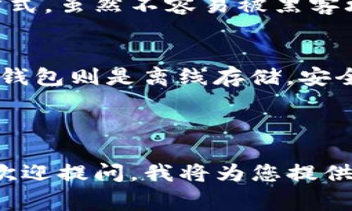 比特币钱包的选择取决于用户的需求和使用场景。以下是一些常见的比特币钱包类型及其概要：

### 1. 软件钱包
软件钱包是一种运行在用户设备上的程序，可以是桌面、移动或网页应用。软件钱包最常见的形式包括：

- **桌面钱包**：例如Electrum, Bitcoin Core
- **移动钱包**：例如Mycelium, Trust Wallet
- **网页钱包**：例如Coinbase, Blockchain.com

### 2. 硬件钱包
硬件钱包是专门的设备，用于安全存储私钥，通常具备较高的安全性。例如：

- Trezor
- Ledger Nano S / Ledger Nano X

### 3. 纸钱包
纸钱包是将私钥和公钥打印在纸上的一种冷存储方式。虽然不容易被黑客攻击，但由于物理损坏或丢失的风险，使用时需谨慎。

### 4. 热钱包与冷钱包
热钱包是连接到互联网的，方便随时进行交易；而冷钱包则是离线存储，安全性更高但不易用来进行频繁交易。

---

如果您有关于比特币钱包或相关领域的具体问题，欢迎提问，我将为您提供详细解答！