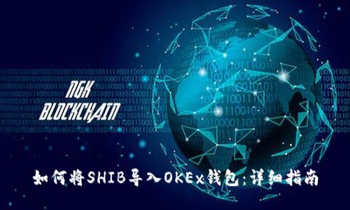如何将SHIB导入OKEx钱包：详细指南