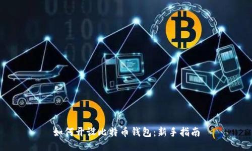 如何开设比特币钱包：新手指南