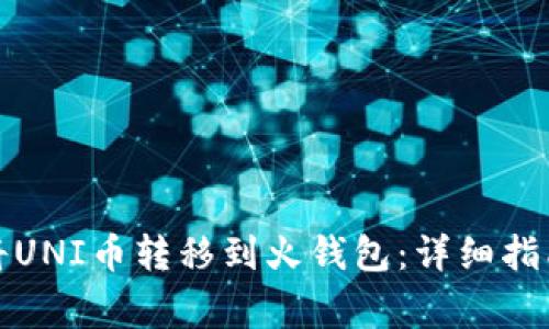 如何安全地将UNI币转移到火钱包：详细指南与注意事项