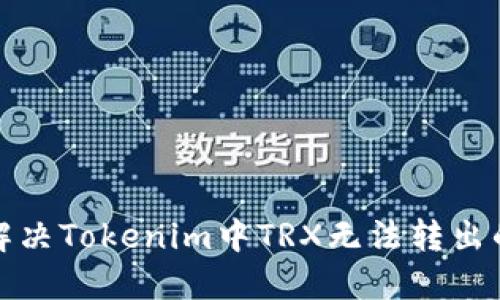 如何解决Tokenim中TRX无法转出的问题