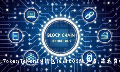 如何通过TokenTokenIM钱包注册EOS账户名：简单易懂的指南