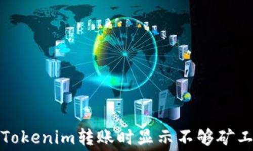 
如何解决Tokenim转账时显示不够矿工费的问题