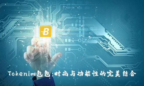 Tokenim包包：时尚与功能性的完美结合