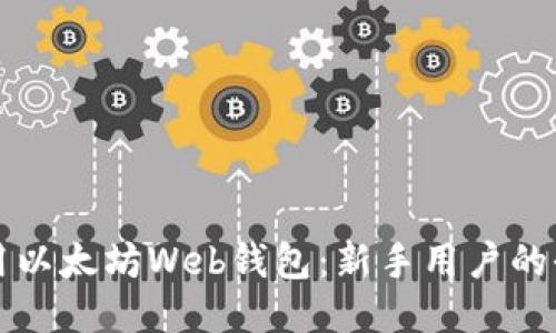 如何使用以太坊Web钱包：新手用户的全面指南