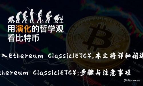 关于如何将Tokenim转入Ethereum Classic（ETC），本文将详细阐述相关步骤及注意事项。

如何将Tokenim转入Ethereum Classic（ETC）：步骤与注意事项