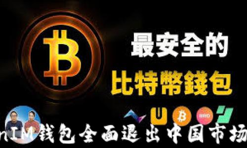
TokenTokenIM钱包全面退出中国市场的深层解析