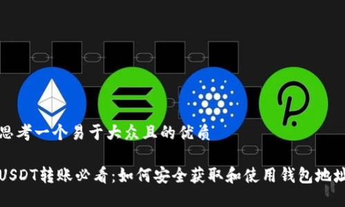 思考一个易于大众且的优质

USDT转账必看：如何安全获取和使用钱包地址