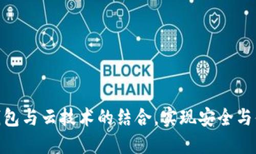 深入了解Tokenim钱包与云技术的结合，实现安全与便利的数字资产管理
