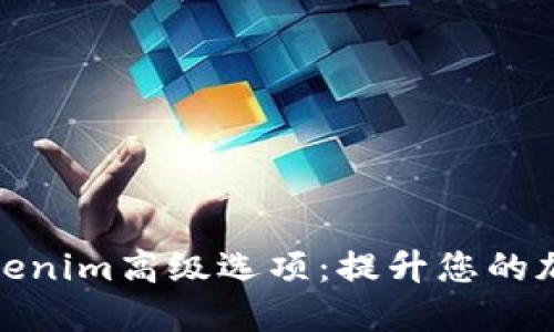 深入了解Tokenim高级选项：提升您的加密交易体验