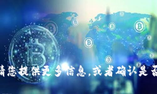 看起来您提到的“tokenim”可能是一个概念、平台或者技术，但没有提供足够的上下文来准确理解。请您提供更多信息，或者确认是否希望讨论加密货币、区块链技术或者相关领域的主题，我将乐意为您提供更详细的信息和相关帮助。
