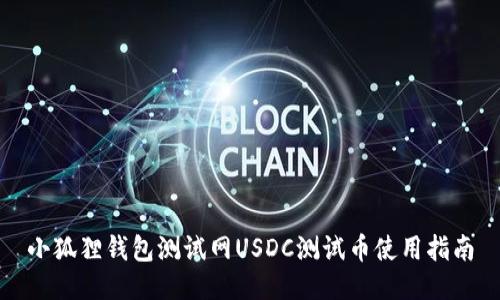 小狐狸钱包测试网USDC测试币使用指南