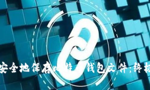 如何安全地保存比特币钱包文件：终极指南