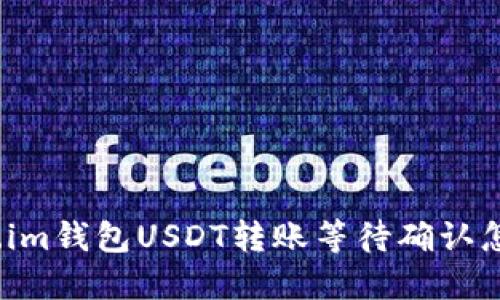 Token.im钱包USDT转账等待确认怎么办？