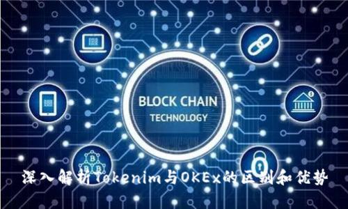 深入解析Tokenim与OKEx的区别和优势