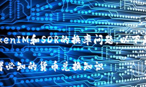 下面是您所需的内容结构和信息。关于TokenIM和SDR的换率问题，以下是详细的、关键词、大纲和相关问题的内容。

### TokenIM与SDR的换率解析：投资者必知的货币兑换知识