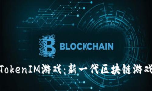 玩转TokenIM游戏：新一代区块链游戏体验