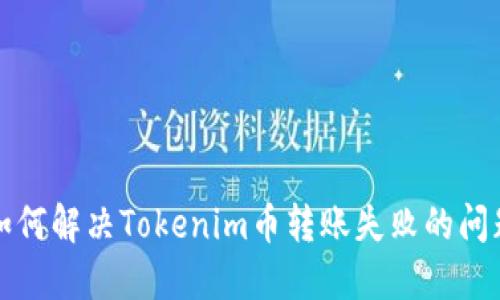 如何解决Tokenim币转账失败的问题