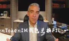 如何通过TokenTokenIM钱包兑换FIL：一步一步的指南