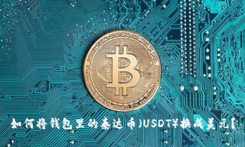 如何将钱包里的泰达币（USDT）换成美元？