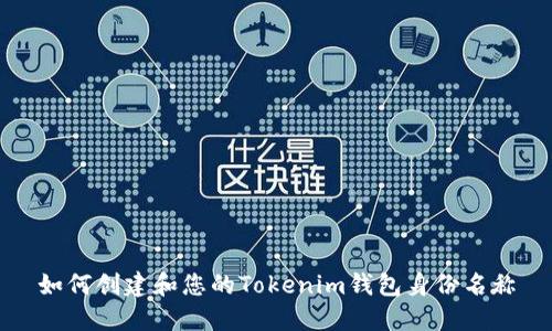 如何创建和您的Tokenim钱包身份名称