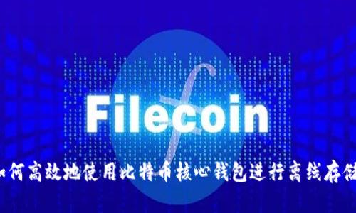 如何高效地使用比特币核心钱包进行离线存储？