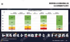 如何选择适合你的投资平台：新手必读指南