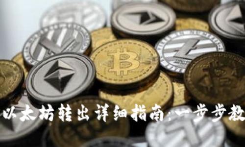 小狐狸钱包以太坊转出详细指南：一步步教你如何操作