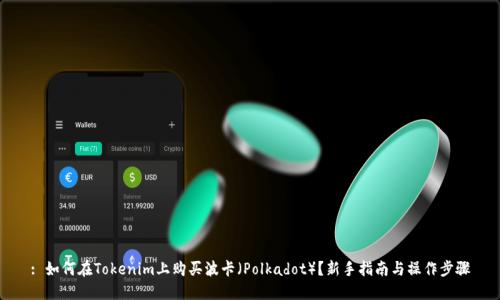 : 如何在Tokenim上购买波卡（Polkadot）？新手指南与操作步骤
