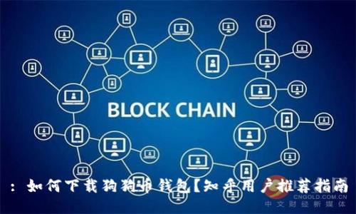 : 如何下载狗狗币钱包？知乎用户推荐指南