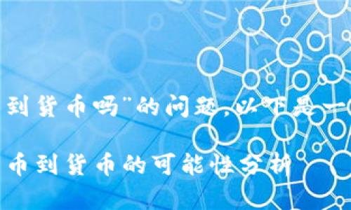 关于“tokenim现在还能充币到货币吗”的问题，以下是一些相关的信息和可能的解答。

### Tokenim平台现状：充币到货币的可能性分析