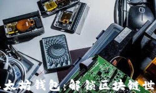 
为何选择以太坊钱包：解锁区块链世界的门钥匙