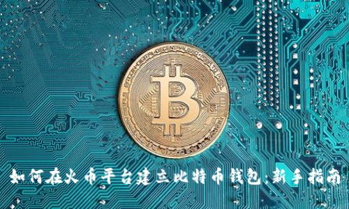 如何在火币平台建立比特币钱包：新手指南