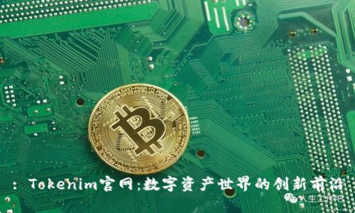 : Tokenim官网：数字资产世界的创新前沿