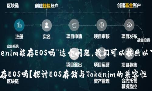 为了详细解答“tokenim能存EOS吗”这个问题，我们可以按照以下步骤来进行分析：

### Tokenim能存EOS吗？探讨EOS存储与Tokenim的兼容性