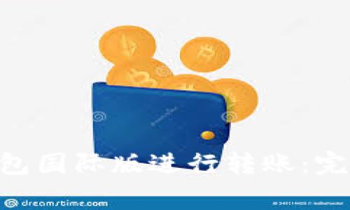 : 如何使用Tokenim钱包国际版进行转账：完整指南与常见问题解答