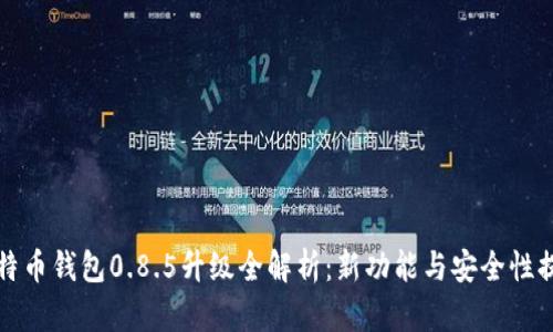 比特币钱包0.8.5升级全解析：新功能与安全性提升