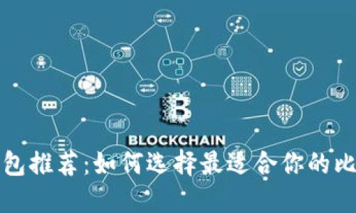 比特币钱包推荐：如何选择最适合你的比特币钱包