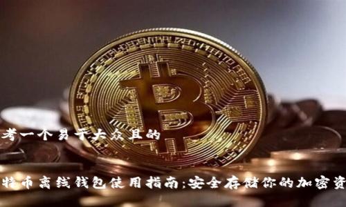 思考一个易于大众且的


比特币离线钱包使用指南：安全存储你的加密资产