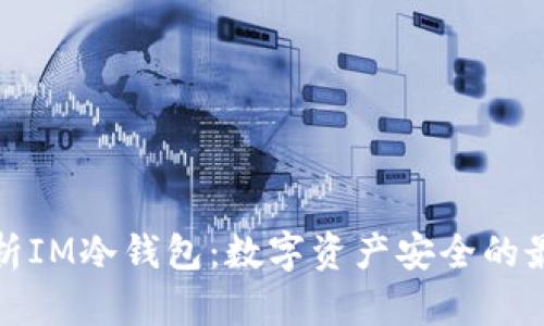 全面解析IM冷钱包：数字资产安全的最佳选择