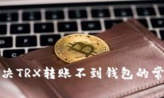 如何解决TRX转账不到钱包