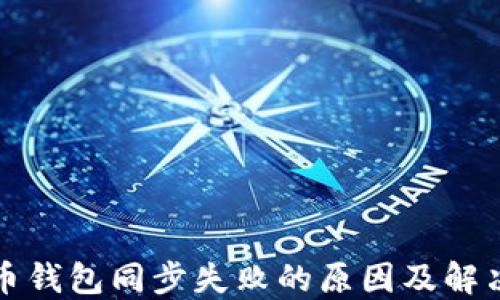 
比特币钱包同步失败的原因及解决方案