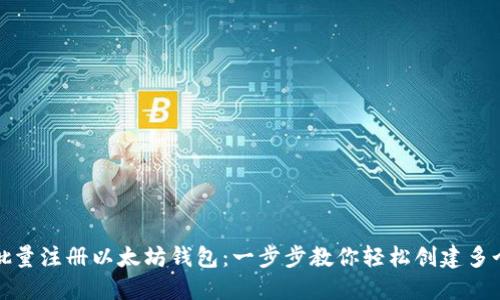 如何批量注册以太坊钱包：一步步教你轻松创建多个钱包